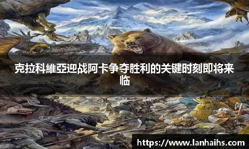 克拉科維亞迎战阿卡争夺胜利的关键时刻即将来临